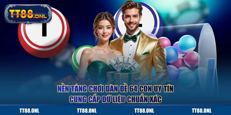 Nền tảng chơi dàn đề 64 con uy tín cung cấp dữ liệu chuẩn xác